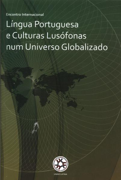 Língua Portuguesa E Culturas Lusófonas Num Universo Globalizado