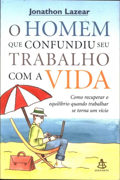 O Homem Que Confundiu Seu Trabalho Com A Vida