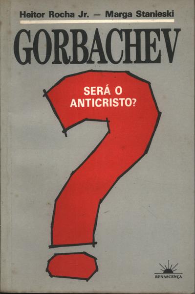 Gorbachev Será O Anticristo?