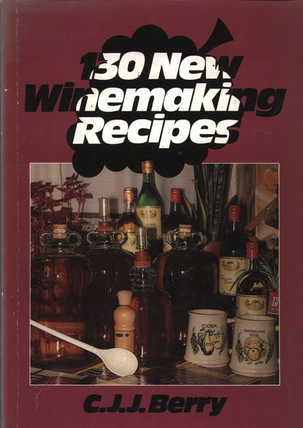 130 New Winemaking Recipes