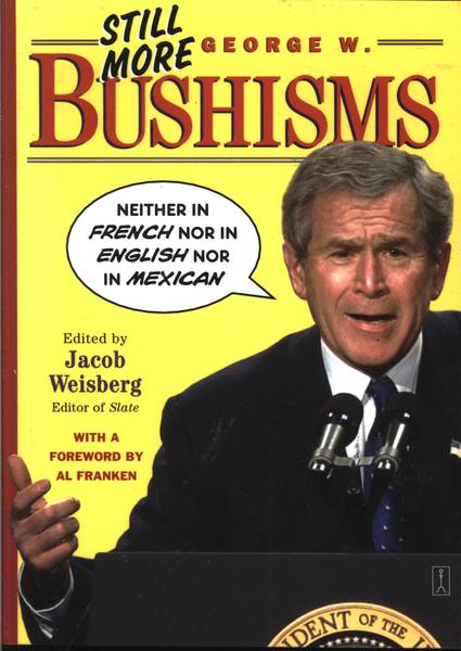 Still More George W. Bushisms