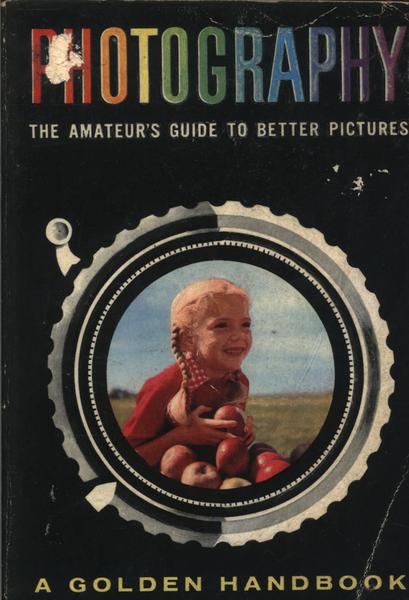 Photography: The Amateur's Guide To Better Pictures