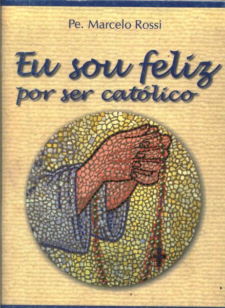 Eu Sou Feliz Por Ser Católico