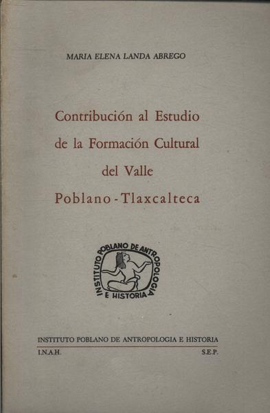 Contribución Al Estudio De La Formación Cultural Del Valle Poblano-tlaxcalteca