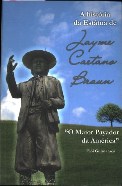 A História Da Estátua De Jayme Caetano Braum