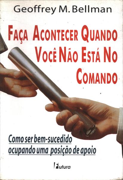 Faça Acontecer Quando Você Não Está No Comando