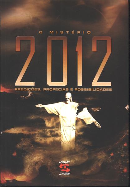 O Mistério De 2012 - Predições, Profecias E Possibilidades