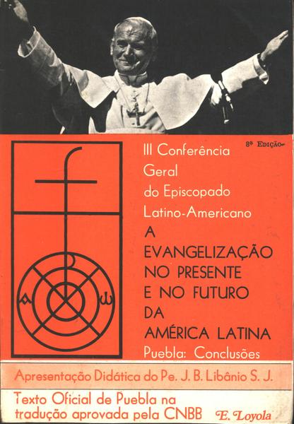 A Evangelização No Presente E No Futuro Da América Latina - Conclusões: Puebla