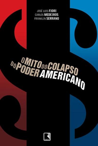 O Mito do Colapso do Poder Americano - Fiori, Jose Luis; Medeiros, Carlos;  Serrano, Franklin - 9788501085269 em Promoção é no Buscapé