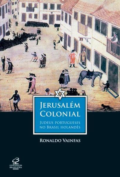 Jerusalém colonial: judeus portugueses no Brasil holandês