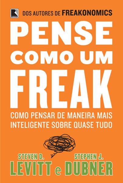 Pense como um freak: como pensar de maneira mais inteligente sobre quase tudo