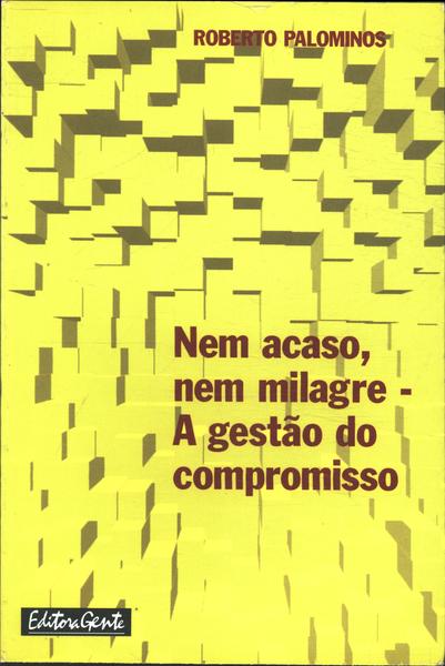 Nem Acaso, Nem Milagre - A Gestão Do Compromisso