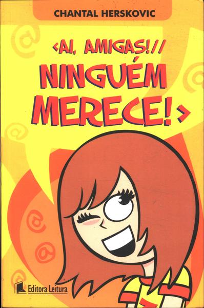 Ai, Amigas! Ninguém Merece