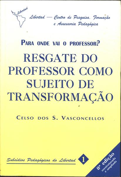 Para Onde Vai O Professor? Resgate Do Professor Como Sujeito De Transformação