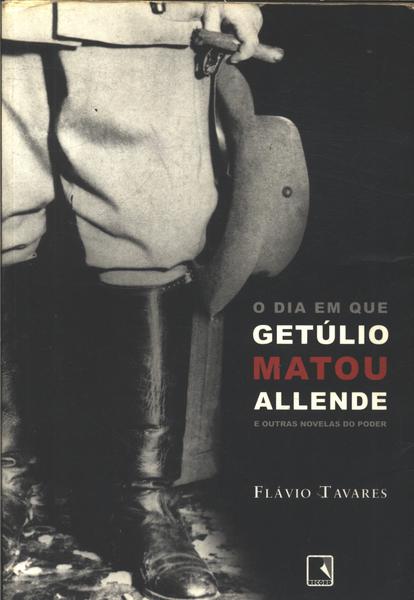 O Dia Em Que Getúlio Matou Allende
