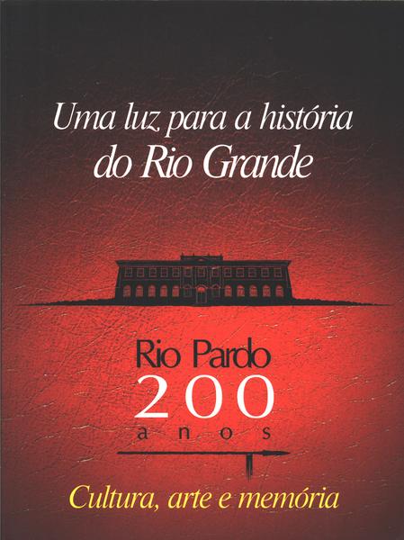 Rio Pardo 200 Anos Uma Luz Para A História Do Rio Grande