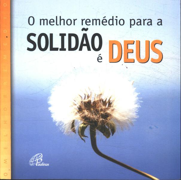 O Melhor Remédio Para A Solidão É Deus