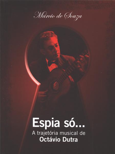 Espia Só...A Trajetória Musical De Octávio Dutra