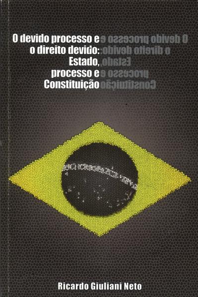 O Devido Processo E O Direito Devido: Estado, Processo E Constituição