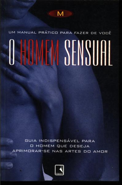 Um Manual Prático Para Fazer De Você O Homem Sensual