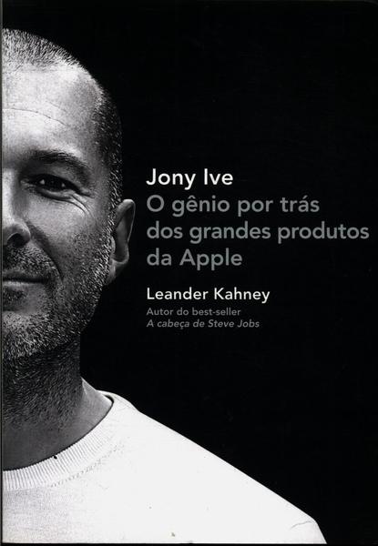 Jony Ive: O Gênio Por Trás Dos Grandes Produtos Da Apple