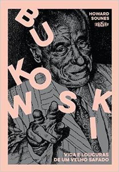 Bukowski. Vida e Loucuras de Um Velho Safado