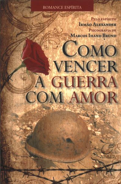 Como Vencer A Guerra Com Amor