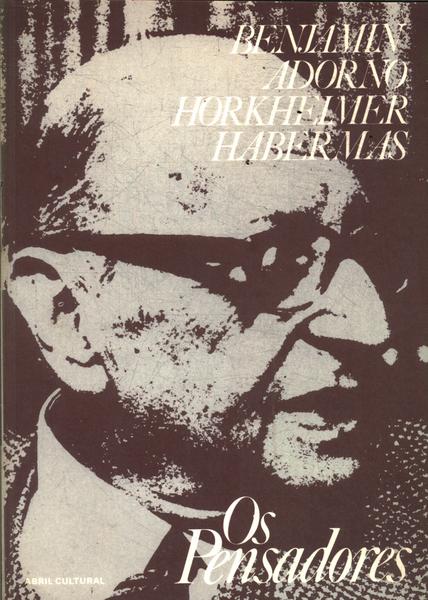 Os Pensadores: Benjamin - Adorno - Horkheimer - Habermas