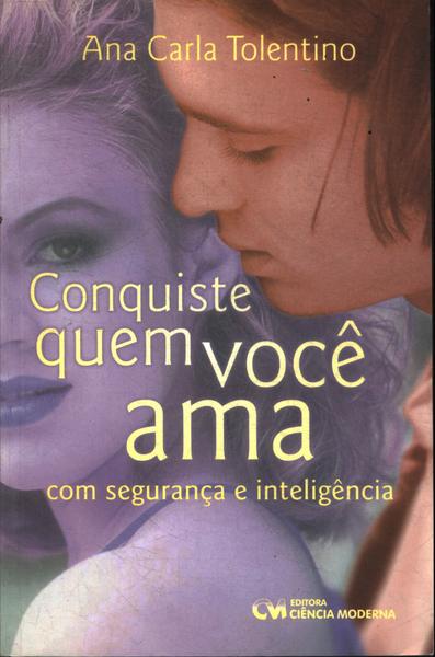 Conquiste Quem Você Ama Com Segurança E Inteligência