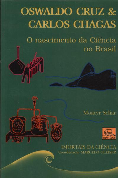 Oswaldo Cruz & Carlos Chagas: O Nascimento Da Ciência No Brasil