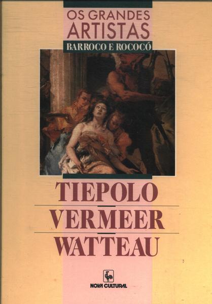 Os Grandes Artistas: Tiepolo - Vermeer - Watteau