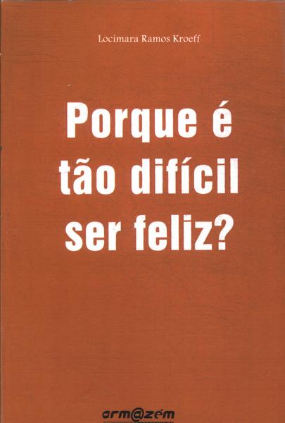 Porque É Tão Difícil Ser Feliz?