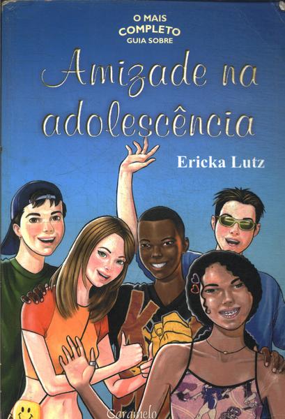 O Mais Completo Guia Sobre Amizade Na Adolescência