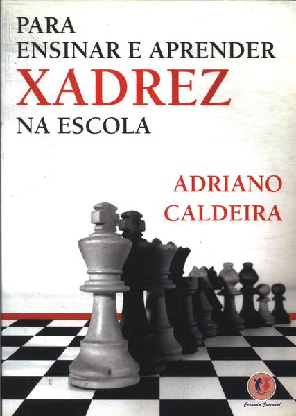 Livro: Para Ensinar E Aprender Xadrez - Adriano Caldeira