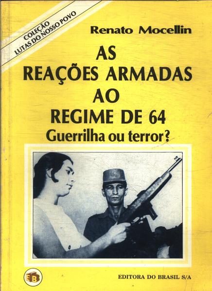 As Reações Armadas Ao Regime De 64: Guerrilha Ou Terror?