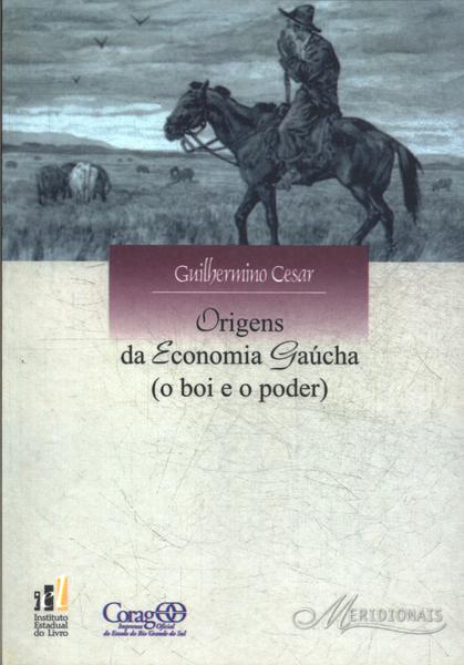 Origens Da Economia Gaúcha (o Boi E O Poder)