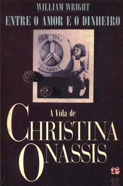 Entre O Amor E O Dinheiro: A Vida De Christina Onassis