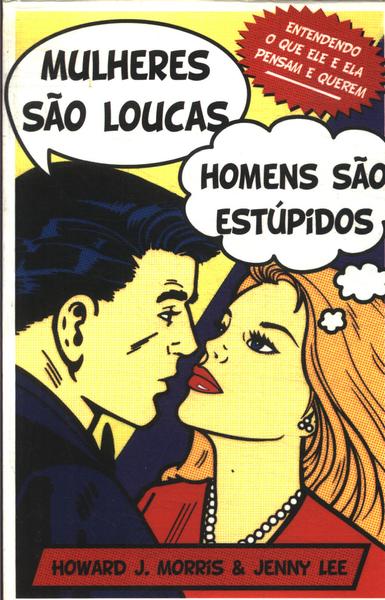 Mulheres São Loucas, Homens São Estúpidos