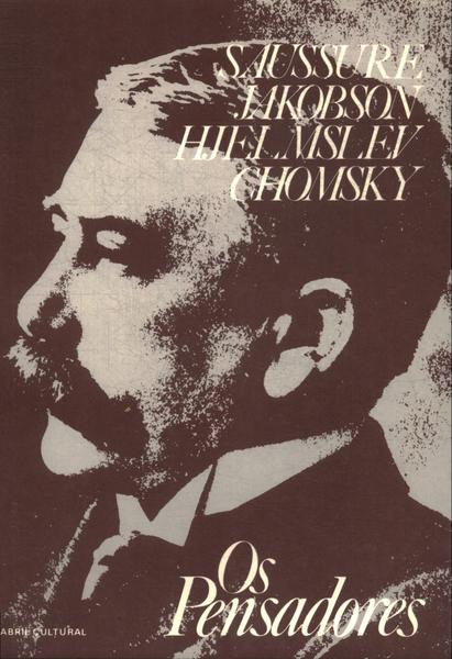 Os Pensadores: Saussure - Jakobson - Hjelmslev - Chomsky