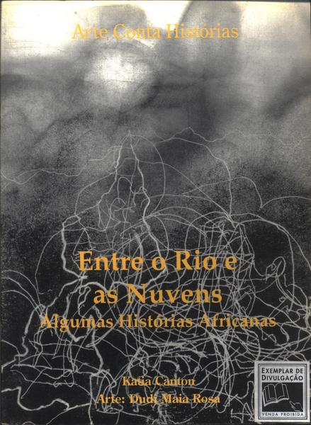 Entre O Rio E As Nuvens - Algumas Histórias Africanas