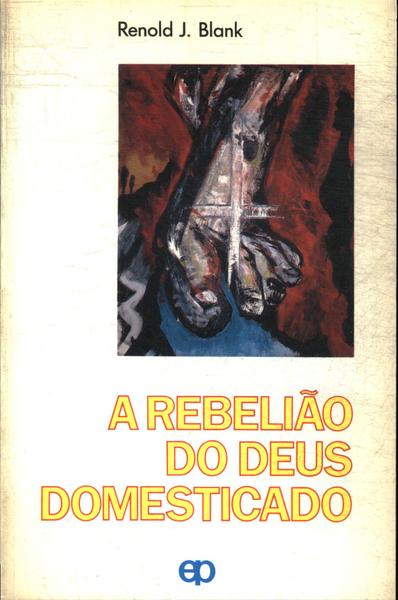 A Rebelião Do Deus Domesticado