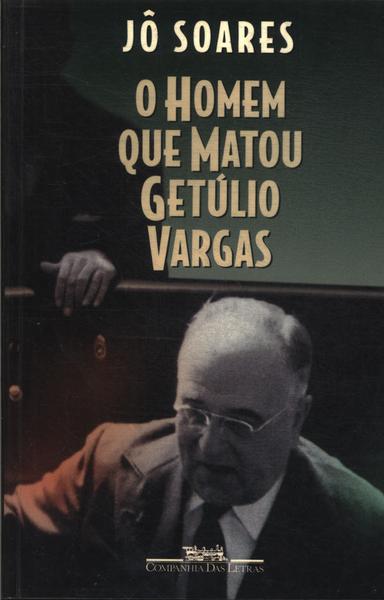 O Homem Que Matou Getúlio Vargas