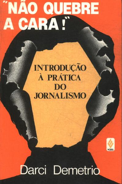 Não Quebre A Cara!: Introdução À Prática Do Jornalismo