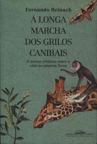 A Longa Marcha Dos Grilos Canibais E Outras Crônicas Sobre Vida No Planeta Terra