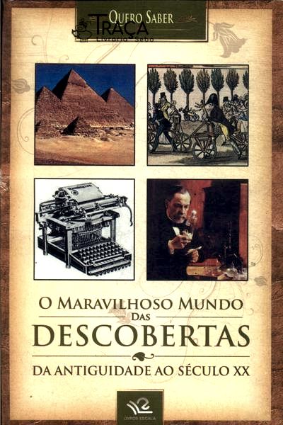 O Maravilhoso Mundo das Descobertas da Antiguidade Ao Século Xx
