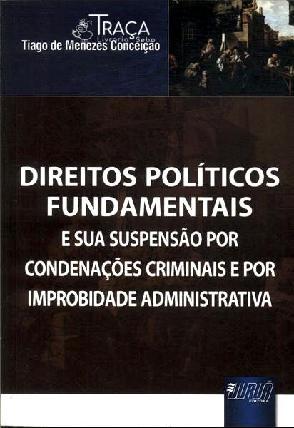 Direitos Políticos Fundamentais e Sua Suspensão por Condenações Criminais e por Improbidade Administ