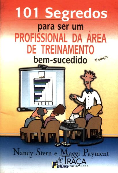 101 Segredos para Ser Um Profissional da Área de Treinamento Bem-sucedido