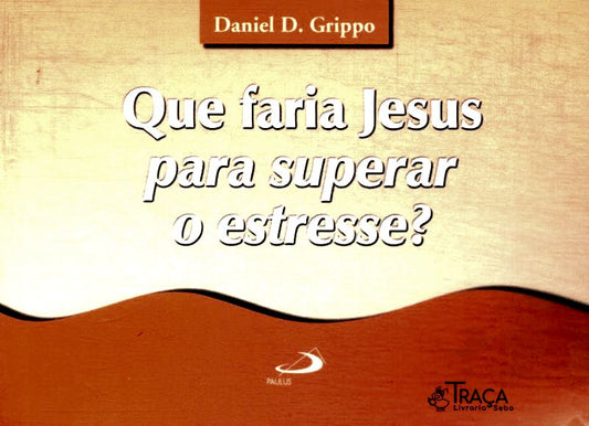 Que Faria Jesus Para Superar O Estresse?