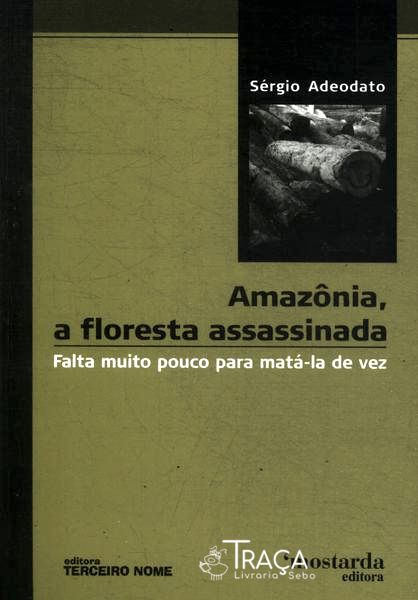 Amazônia, a Floresta Assassinada