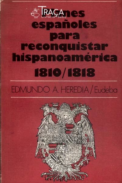 Planes Españoles Reconquistar Hispanoamérica 1810 - 1818